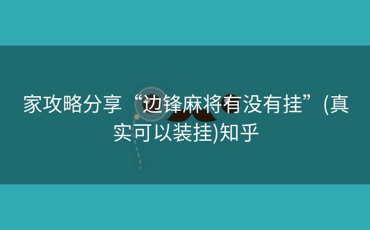 家攻略分享“边锋麻将有没有挂”(真实可以装挂)知乎 家攻略分享“边锋麻将有没有挂”(真实可以装挂)知乎