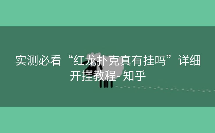 实测必看“红龙扑克真有挂吗”详细开挂教程- 知乎 实测必看“红龙扑克真有挂吗”详细开挂教程- 知乎