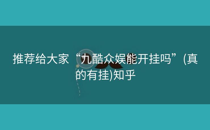 推荐给大家“九酷众娱能开挂吗”(真的有挂)知乎 推荐给大家“九酷众娱能开挂吗”(真的有挂)知乎