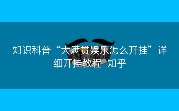 知识科普“大满贯娱乐怎么开挂”详细开挂教程- 知乎