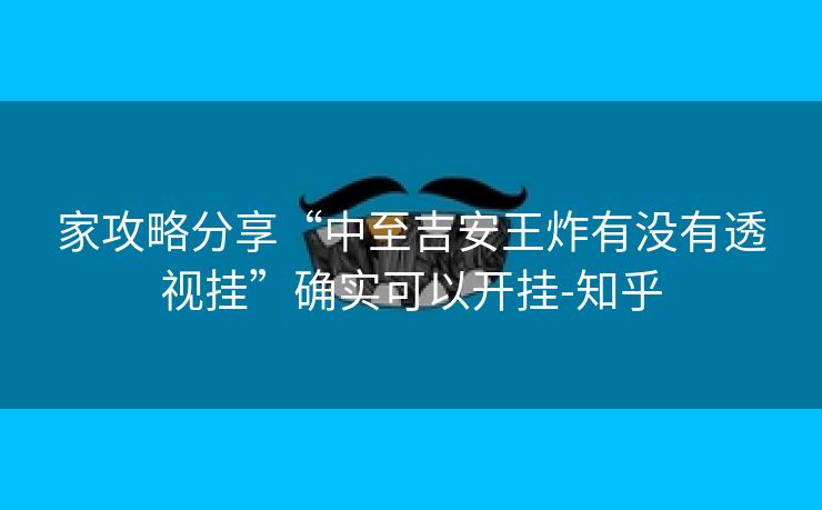 家攻略分享“中至吉安王炸有没有透视挂”确实可以开挂-知乎 家攻略分享“中至吉安王炸有没有透视挂”确实可以开挂-知乎