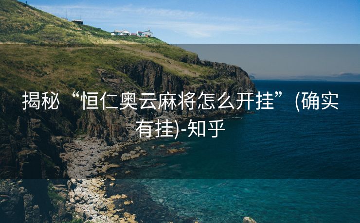 揭秘“恒仁奥云麻将怎么开挂”(确实有挂)-知乎