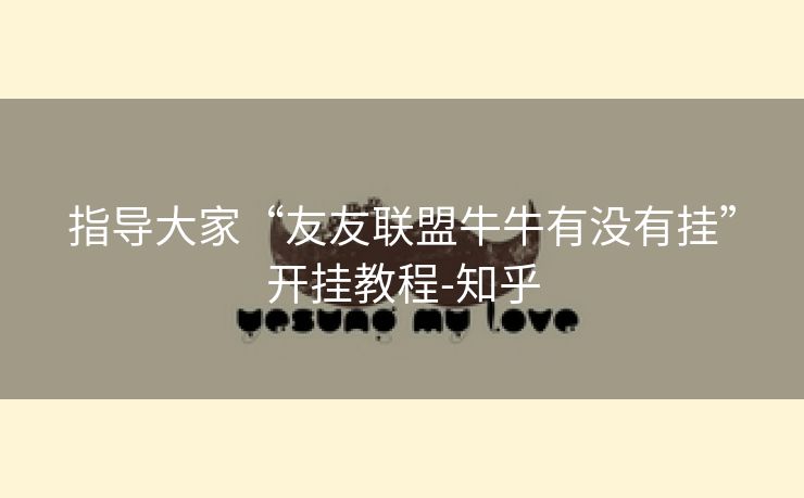 指导大家“友友联盟牛牛有没有挂”开挂教程-知乎 指导大家“友友联盟牛牛有没有挂”开挂教程-知乎