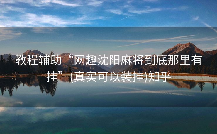 教程辅助“网趣沈阳麻将到底那里有挂”(真实可以装挂)知乎 教程辅助“网趣沈阳麻将到底那里有挂”(真实可以装挂)知乎