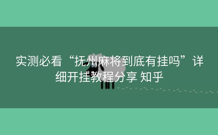 实测必看“抚州麻将到底有挂吗”详细开挂教程分享 知乎