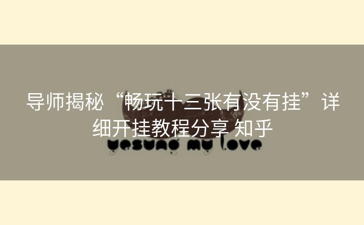 导师揭秘“畅玩十三张有没有挂”详细开挂教程分享 知乎