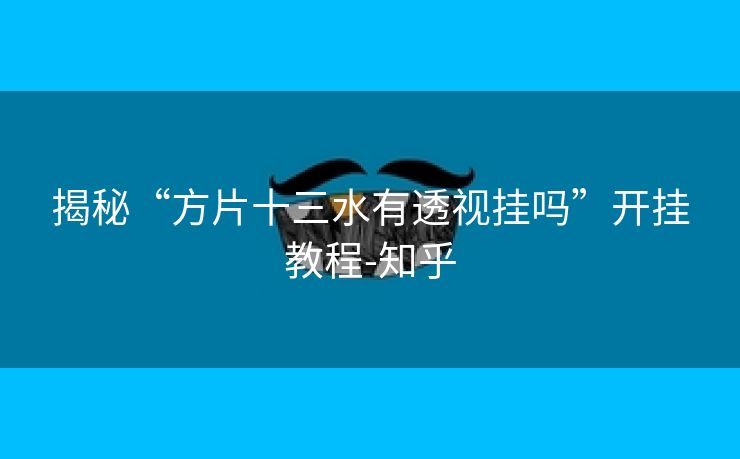 揭秘“方片十三水有透视挂吗”开挂教程-知乎