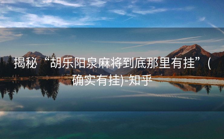 揭秘“胡乐阳泉麻将到底那里有挂”(确实有挂)-知乎 揭秘“胡乐阳泉麻将到底那里有挂”(确实有挂)-知乎
