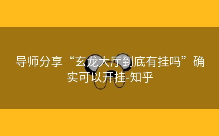 导师分享“玄龙大厅到底有挂吗”确实可以开挂-知乎