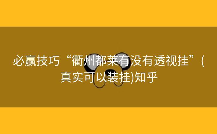 必赢技巧“衢州都莱有没有透视挂”(真实可以装挂)知乎