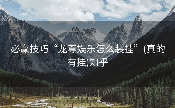 必赢技巧“龙尊娱乐怎么装挂”(真的有挂)知乎 必赢技巧“龙尊娱乐怎么装挂”(真的有挂)知乎