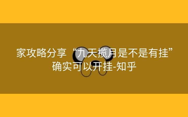 家攻略分享“九天揽月是不是有挂”确实可以开挂-知乎