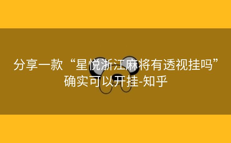 分享一款“星悦浙江麻将有透视挂吗”确实可以开挂-知乎