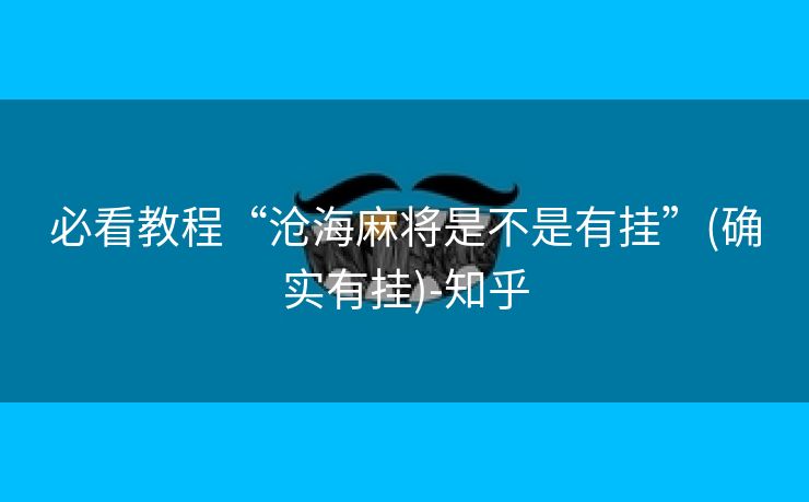 必看教程“沧海麻将是不是有挂”(确实有挂)-知乎