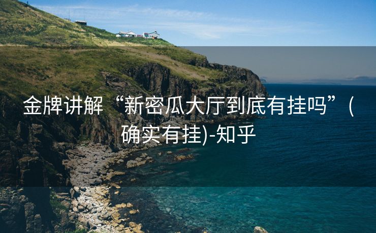 金牌讲解“新密瓜大厅到底有挂吗”(确实有挂)-知乎