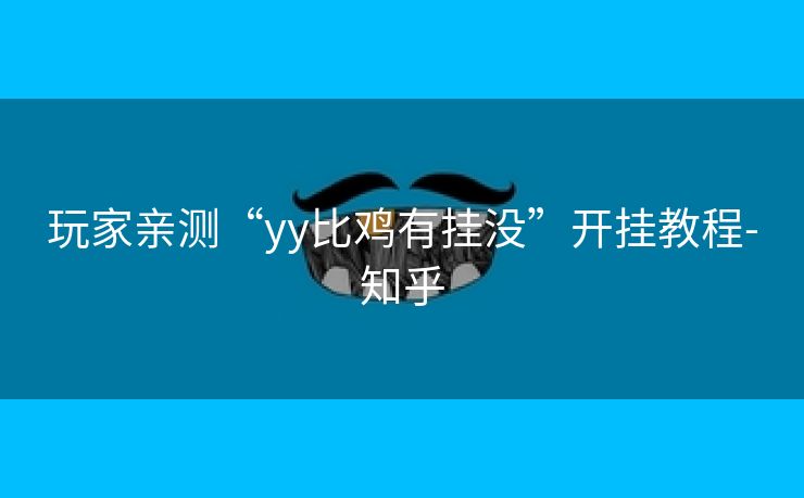 玩家亲测“yy比鸡有挂没”开挂教程-知乎