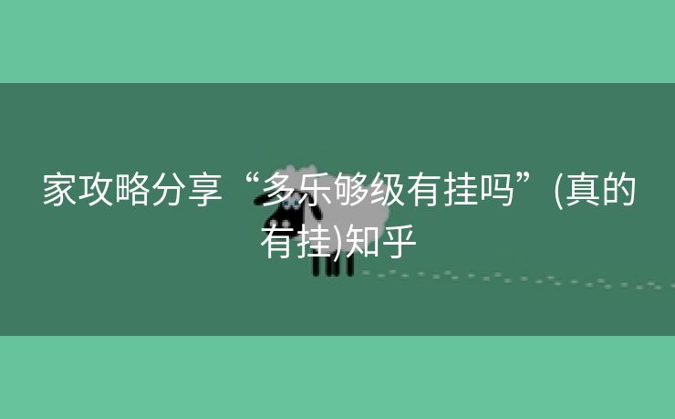 家攻略分享“多乐够级有挂吗”(真的有挂)知乎