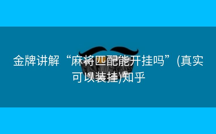 金牌讲解“麻将匹配能开挂吗”(真实可以装挂)知乎