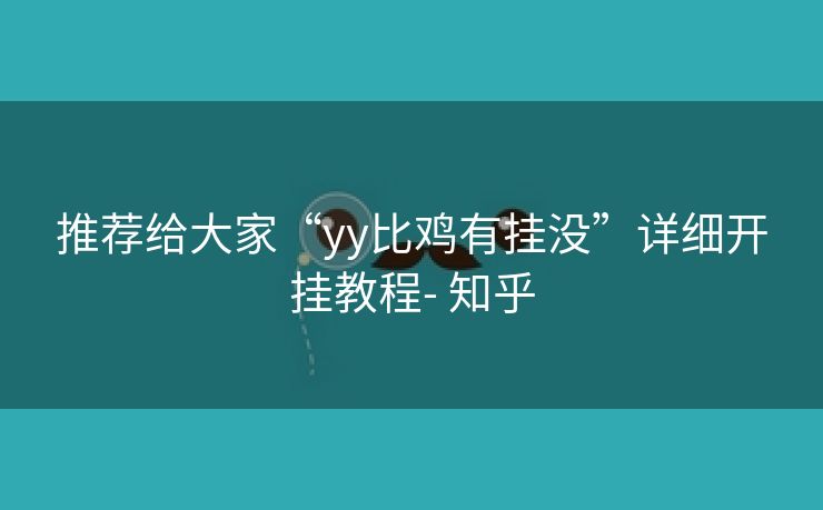 推荐给大家“yy比鸡有挂没”详细开挂教程- 知乎