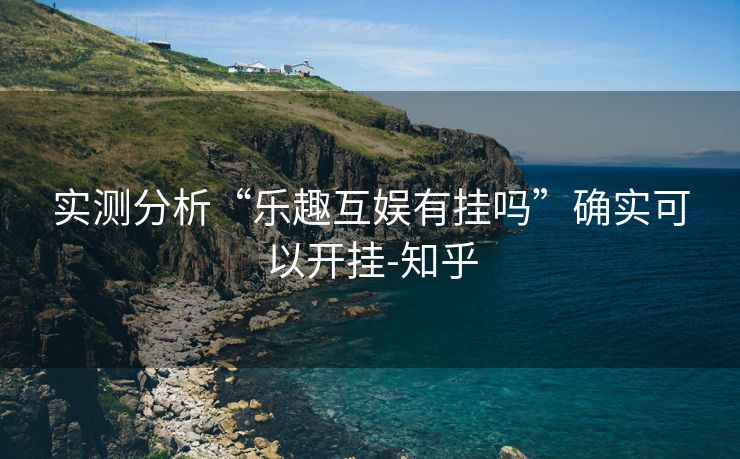 实测分析“乐趣互娱有挂吗”确实可以开挂-知乎