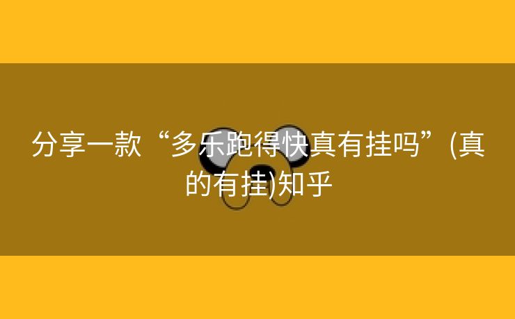 分享一款“多乐跑得快真有挂吗”(真的有挂)知乎