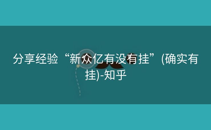 分享经验“新众亿有没有挂”(确实有挂)-知乎