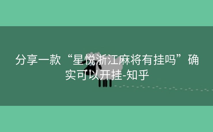 分享一款“星悦浙江麻将有挂吗”确实可以开挂-知乎 分享一款“星悦浙江麻将有挂吗”确实可以开挂-知乎