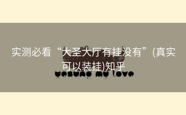实测必看“大圣大厅有挂没有”(真实可以装挂)知乎 实测必看“大圣大厅有挂没有”(真实可以装挂)知乎