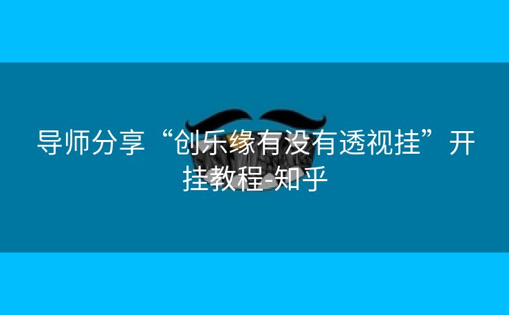 导师分享“创乐缘有没有透视挂”开挂教程-知乎 导师分享“创乐缘有没有透视挂”开挂教程-知乎