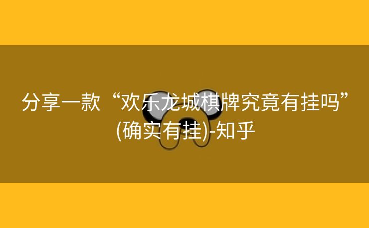 分享一款“欢乐龙城棋牌究竟有挂吗”(确实有挂)-知乎 分享一款“欢乐龙城棋牌究竟有挂吗”(确实有挂)-知乎