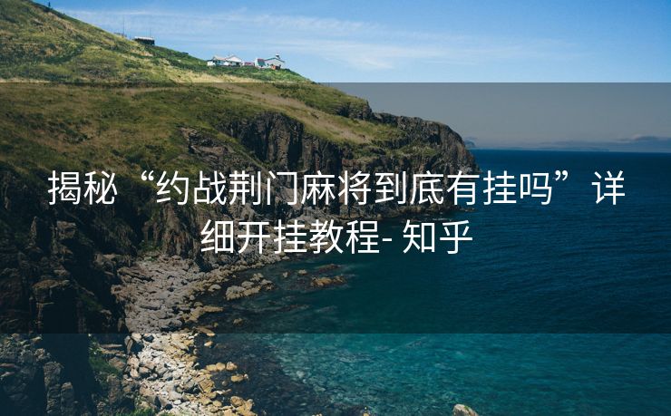 揭秘“约战荆门麻将到底有挂吗”详细开挂教程- 知乎 揭秘“约战荆门麻将到底有挂吗”详细开挂教程- 知乎