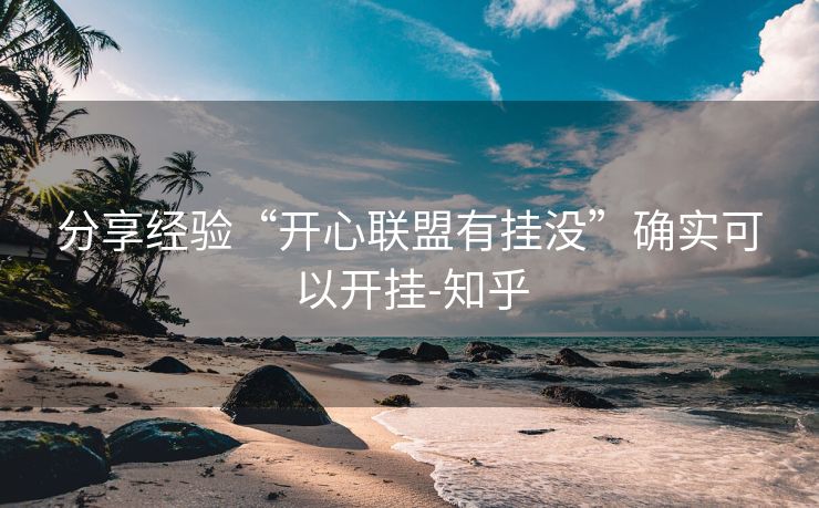 分享经验“开心联盟有挂没”确实可以开挂-知乎 分享经验“开心联盟有挂没”确实可以开挂-知乎