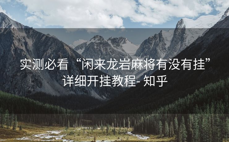 实测必看“闲来龙岩麻将有没有挂”详细开挂教程- 知乎 实测必看“闲来龙岩麻将有没有挂”详细开挂教程- 知乎