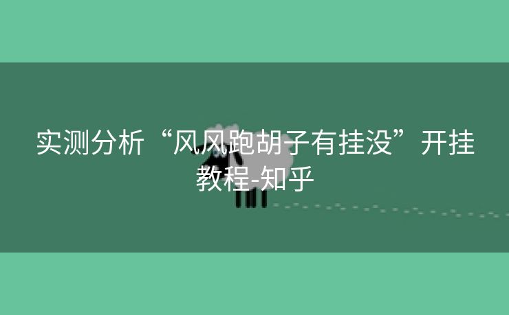 实测分析“风风跑胡子有挂没”开挂教程-知乎 实测分析“风风跑胡子有挂没”开挂教程-知乎