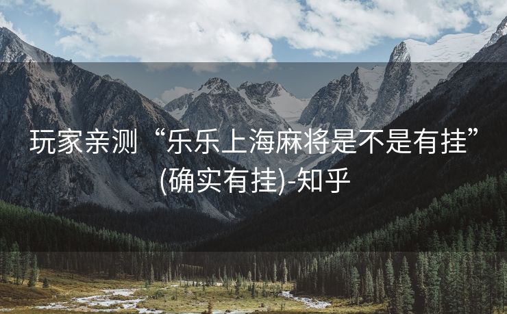 玩家亲测“乐乐上海麻将是不是有挂”(确实有挂)-知乎 玩家亲测“乐乐上海麻将是不是有挂”(确实有挂)-知乎