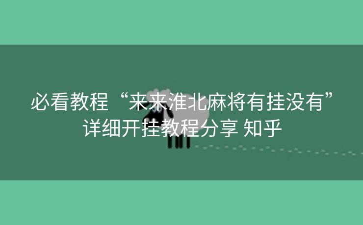 必看教程“来来淮北麻将有挂没有”详细开挂教程分享 知乎