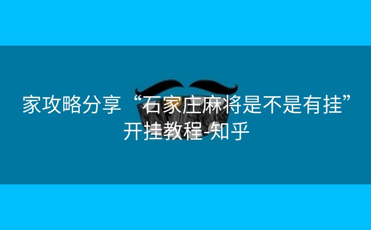 家攻略分享“石家庄麻将是不是有挂”开挂教程-知乎 家攻略分享“石家庄麻将是不是有挂”开挂教程-知乎