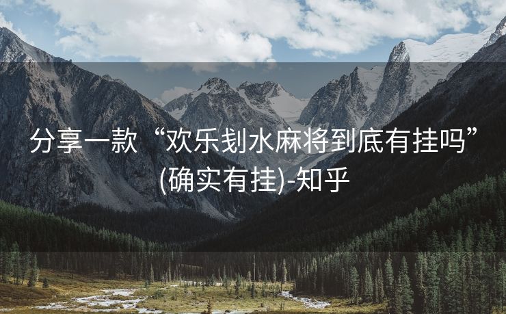 分享一款“欢乐刬水麻将到底有挂吗”(确实有挂)-知乎 分享一款“欢乐刬水麻将到底有挂吗”(确实有挂)-知乎
