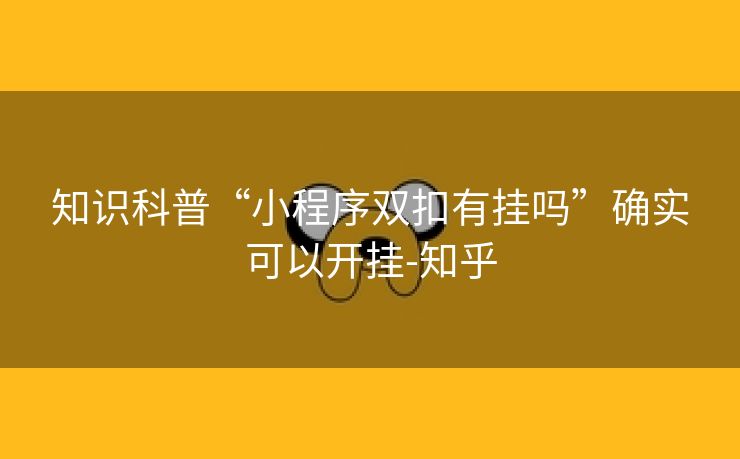 知识科普“小程序双扣有挂吗”确实可以开挂-知乎