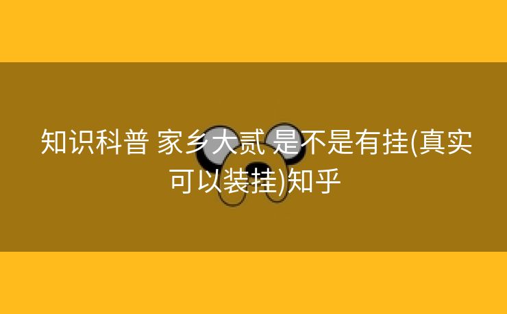  知识科普 家乡大贰 是不是有挂(真实可以装挂)知乎