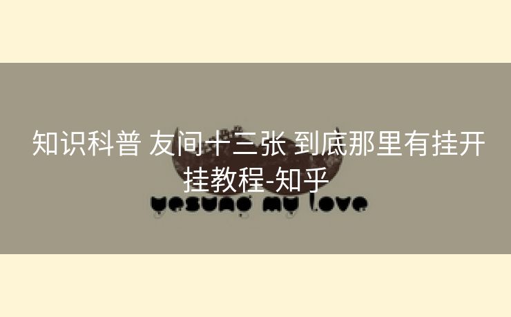  知识科普 友间十三张 到底那里有挂开挂教程-知乎