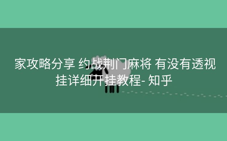  家攻略分享 约战荆门麻将 有没有透视挂详细开挂教程- 知乎