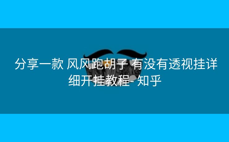  分享一款 风风跑胡子 有没有透视挂详细开挂教程- 知乎