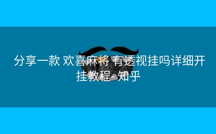  分享一款 欢喜麻将 有透视挂吗详细开挂教程- 知乎