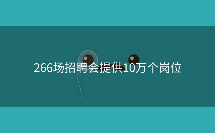 266场招聘会提供10万个岗位