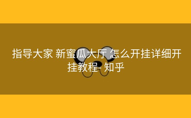  指导大家 新蜜瓜大厅 怎么开挂详细开挂教程- 知乎