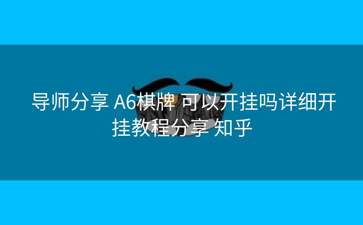  导师分享 A6棋牌 可以开挂吗详细开挂教程分享 知乎