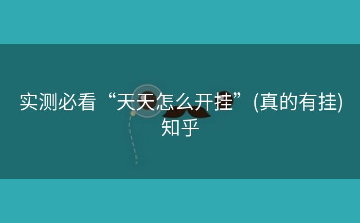 实测必看“天天怎么开挂”(真的有挂)知乎 实测必看“天天怎么开挂”(真的有挂)知乎