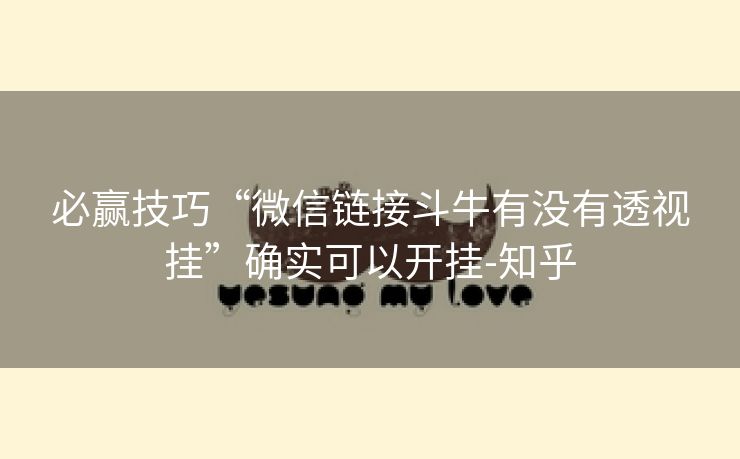 必赢技巧“微信链接斗牛有没有透视挂”确实可以开挂-知乎 必赢技巧“微信链接斗牛有没有透视挂”确实可以开挂-知乎