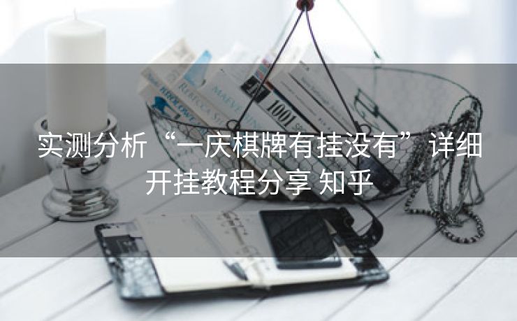 实测分析“一庆棋牌有挂没有”详细开挂教程分享 知乎 实测分析“一庆棋牌有挂没有”详细开挂教程分享 知乎